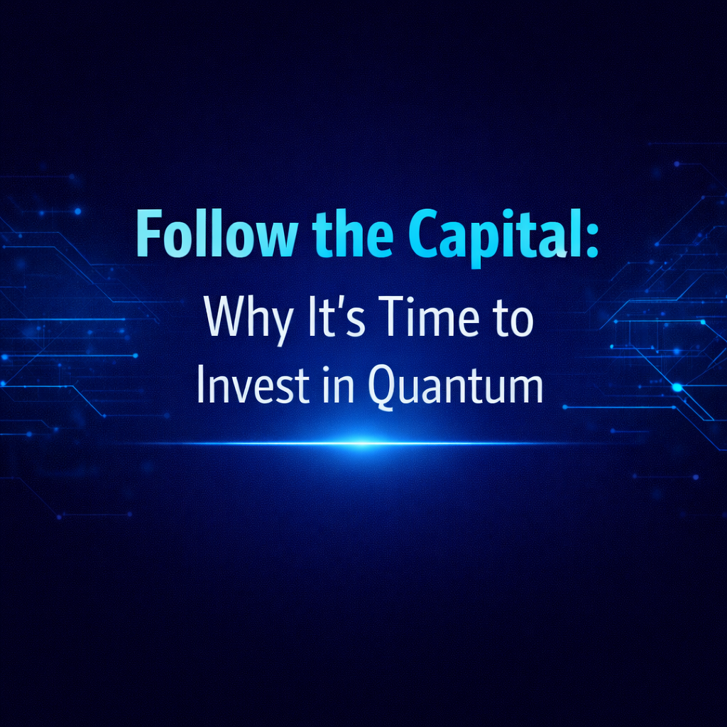 Blue futuristic title card reading “Follow the Capital: Why It’s Time to Invest in Quantum” with glowing circuit patterns on a dark navy background.