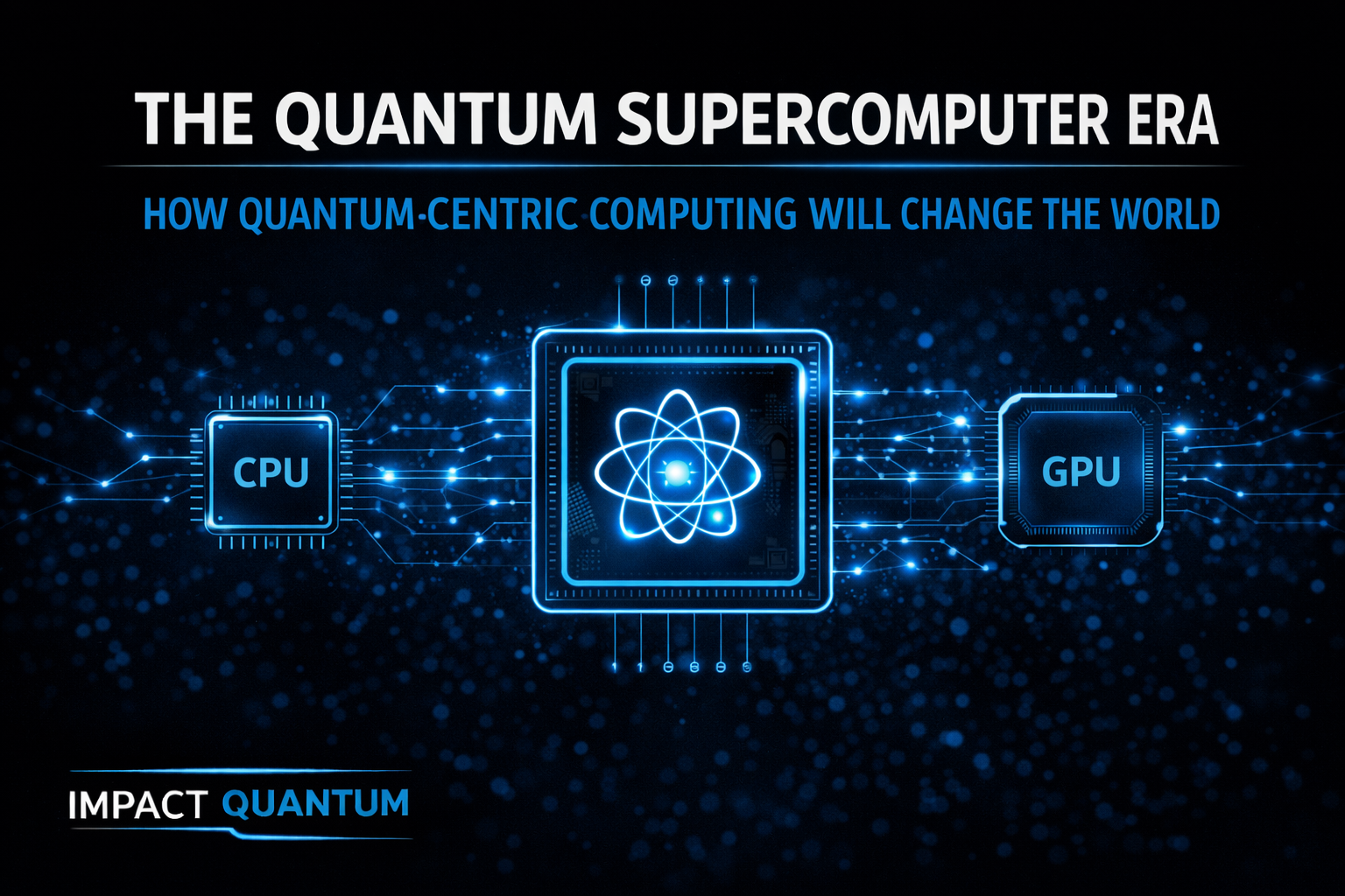 Black-and-electric-blue title card reading “The Quantum Supercomputer Era,” showing a central quantum processor connected to CPU and GPU chips through glowing circuit lines, representing quantum-centric supercomputing.